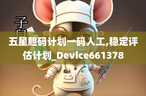 五星胆码计划一码人工,稳定评估计划_Device661378