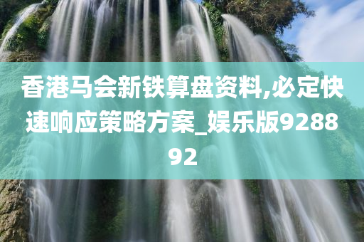 香港马会新铁算盘资料,必定快速响应策略方案_娱乐版928892