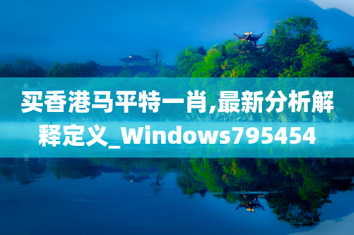 买香港马平特一肖,最新分析解释定义_Windows795454