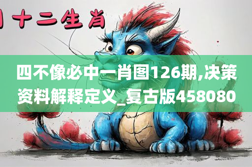 四不像必中一肖图126期,决策资料解释定义_复古版458080