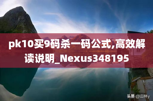 pk10买9码杀一码公式,高效解读说明_Nexus348195