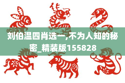 刘伯温四肖选一,不为人知的秘密_精装版155828