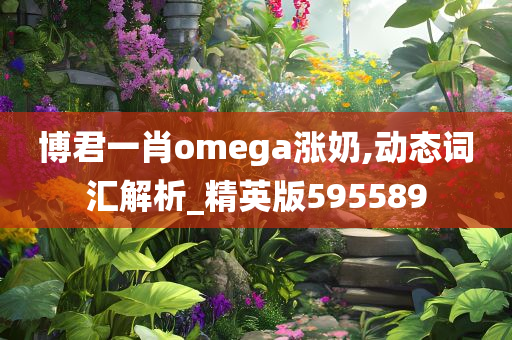 博君一肖omega涨奶,动态词汇解析_精英版595589