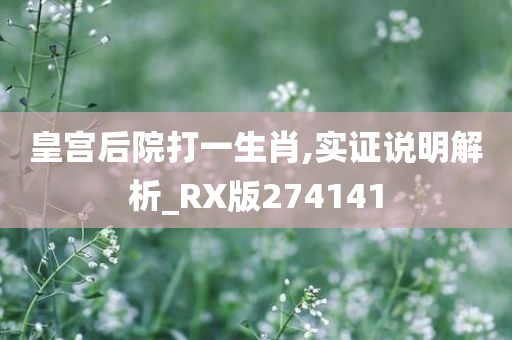 皇宫后院打一生肖,实证说明解析_RX版274141