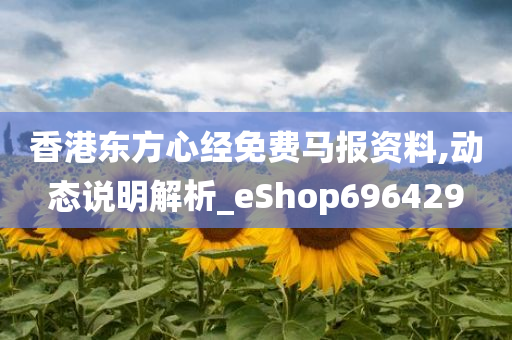 香港东方心经免费马报资料,动态说明解析_eShop696429