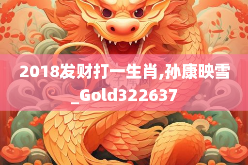 2018发财打一生肖,孙康映雪_Gold322637