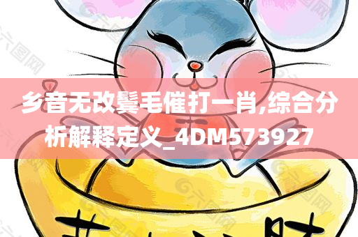 乡音无改鬓毛催打一肖,综合分析解释定义_4DM573927