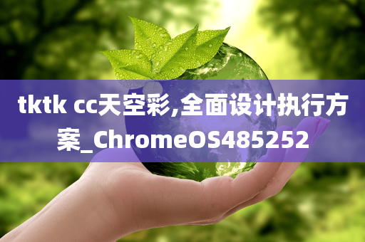 tktk cc天空彩,全面设计执行方案_ChromeOS485252