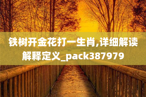 铁树开金花打一生肖,详细解读解释定义_pack387979