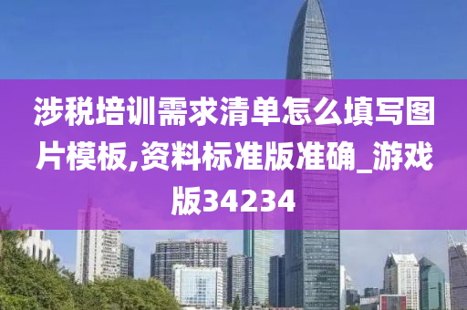 涉税培训需求清单怎么填写图片模板,资料标准版准确_游戏版34234