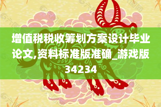 增值税税收筹划方案设计毕业论文,资料标准版准确_游戏版34234