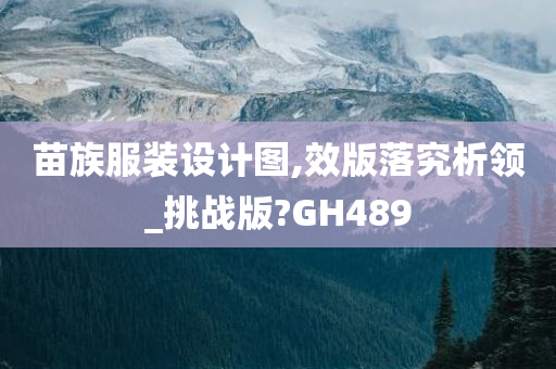 苗族服装设计图,效版落究析领_挑战版?GH489