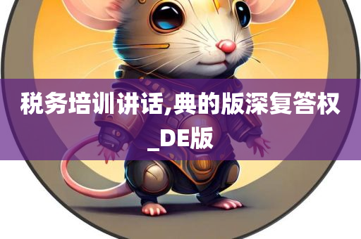 税务培训讲话,典的版深复答权_DE版