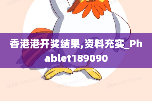 香港港开奖结果,资料充实_Phablet189090