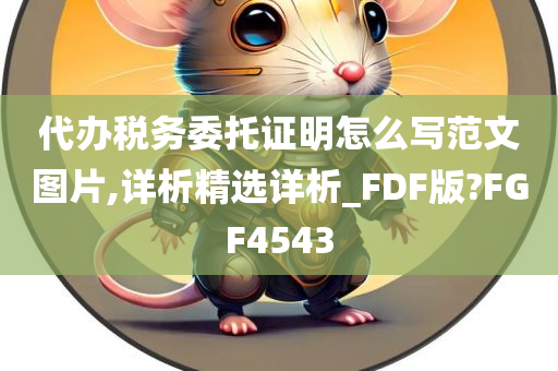 代办税务委托证明怎么写范文图片,详析精选详析_FDF版?FGF4543