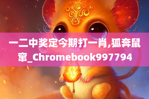 一二中奖定今期打一肖,狐奔鼠窜_Chromebook997794