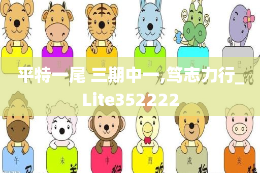 平特一尾 三期中一,笃志力行_Lite352222