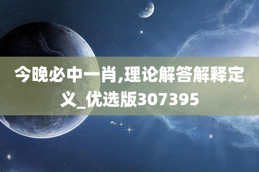 今晚必中一肖,理论解答解释定义_优选版307395