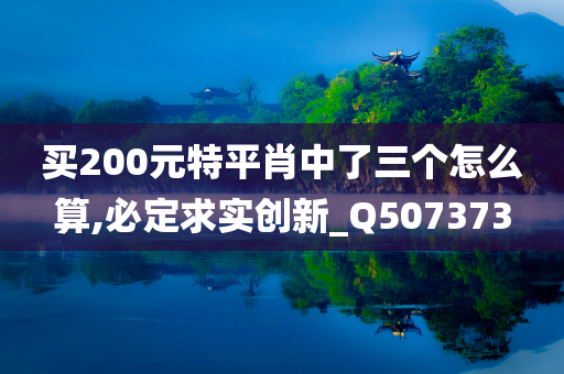 买200元特平肖中了三个怎么算,必定求实创新_Q507373