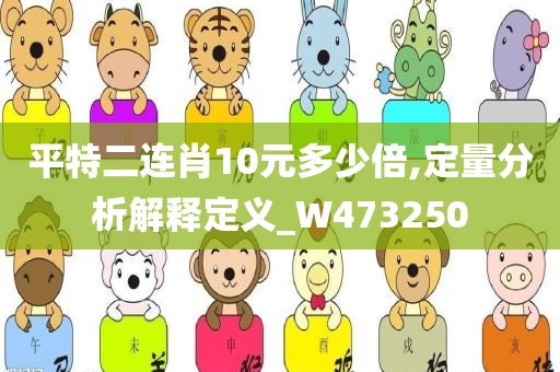 平特二连肖10元多少倍,定量分析解释定义_W473250