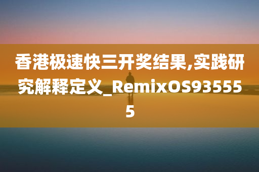 香港极速快三开奖结果,实践研究解释定义_RemixOS935555