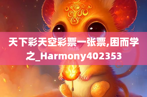 天下彩天空彩票一张票,困而学之_Harmony402353