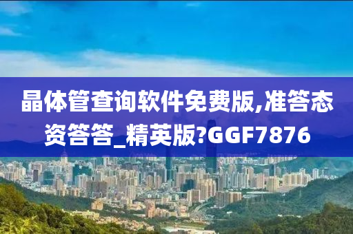 晶体管查询软件免费版,准答态资答答_精英版?GGF7876