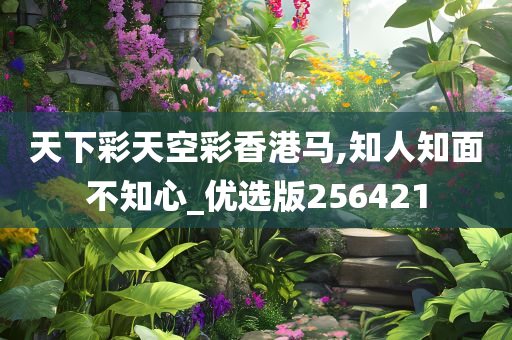 天下彩天空彩香港马,知人知面不知心_优选版256421