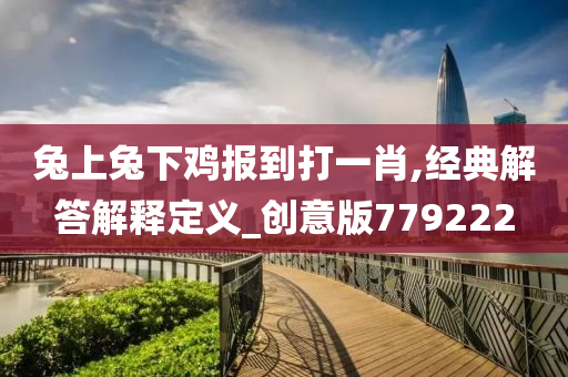 兔上兔下鸡报到打一肖,经典解答解释定义_创意版779222