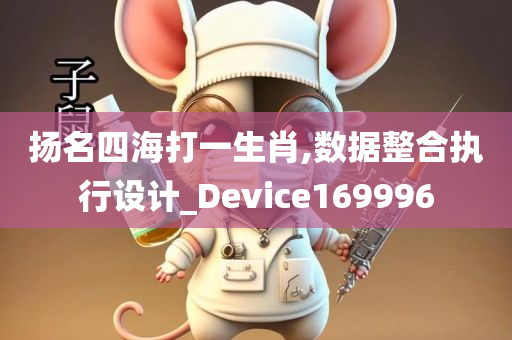 扬名四海打一生肖,数据整合执行设计_Device169996