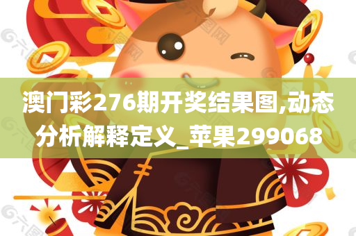 澳门彩276期开奖结果图,动态分析解释定义_苹果299068