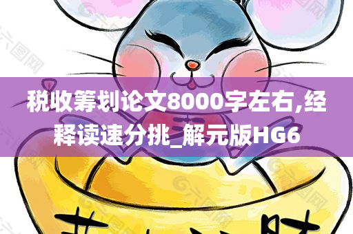 税收筹划论文8000字左右,经释读速分挑_解元版HG6