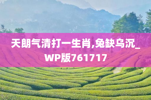 天朗气清打一生肖,兔缺乌沉_WP版761717