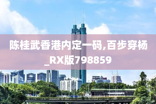 陈桂武香港内定一码,百步穿杨_RX版798859