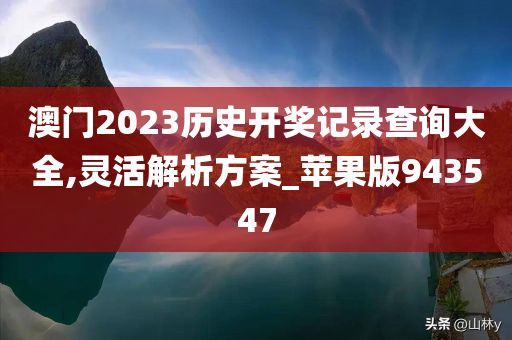 澳门2023历史开奖记录查询大全,灵活解析方案_苹果版943547