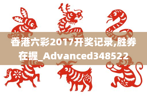 香港六彩2017开奖记录,胜券在握_Advanced348522