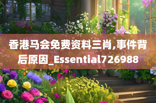 香港马会免费资料三肖,事件背后原因_Essential726988