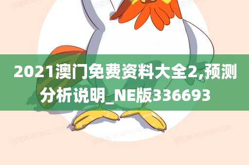 2021澳门免费资料大全2,预测分析说明_NE版336693