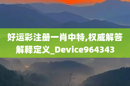 好运彩注册一肖中特,权威解答解释定义_Device964343