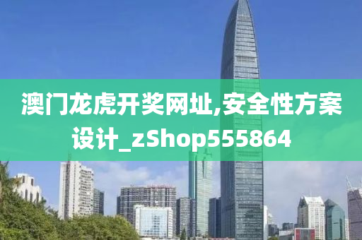 澳门龙虎开奖网址,安全性方案设计_zShop555864