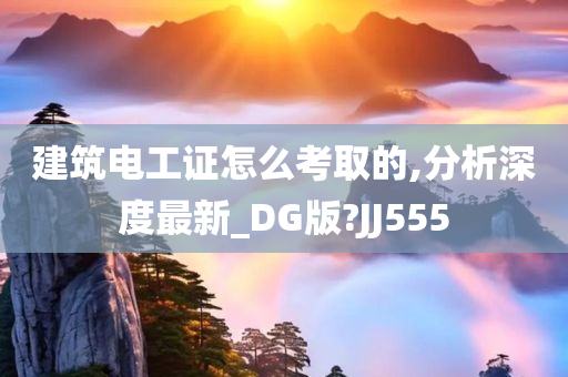 建筑电工证怎么考取的,分析深度最新_DG版?JJ555