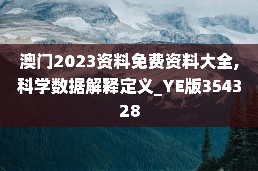 澳门2023资料免费资料大全,科学数据解释定义_YE版354328