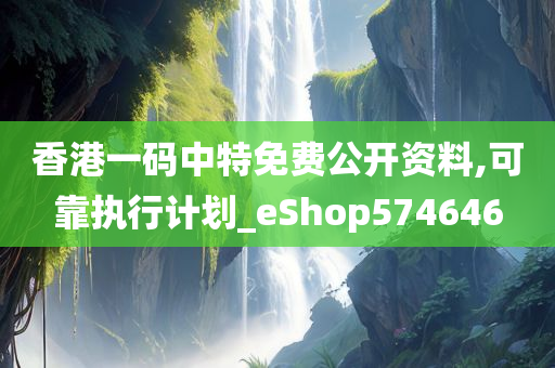 香港一码中特免费公开资料,可靠执行计划_eShop574646