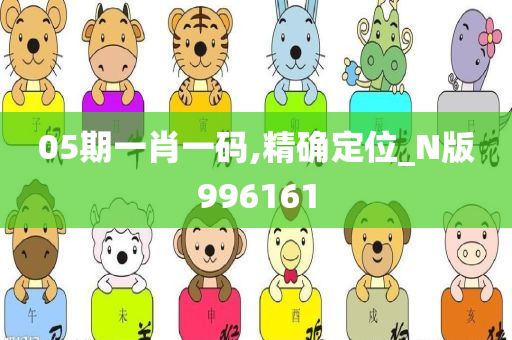 05期一肖一码,精确定位_N版996161