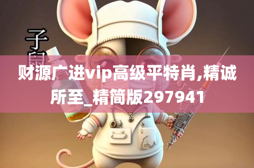 财源广进vip高级平特肖,精诚所至_精简版297941