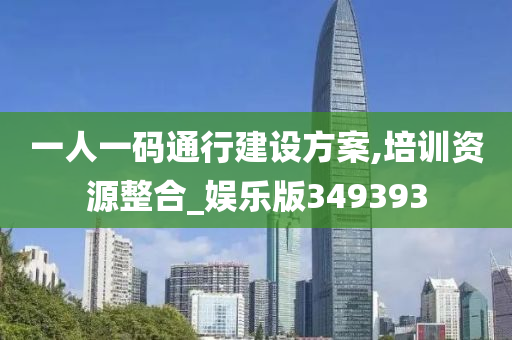 一人一码通行建设方案,培训资源整合_娱乐版349393