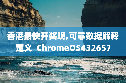 香港最快开奖现,可靠数据解释定义_ChromeOS432657