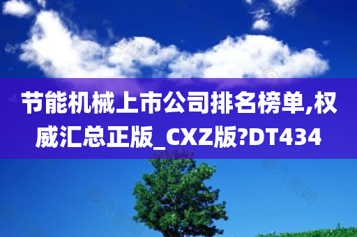 节能机械上市公司排名榜单,权威汇总正版_CXZ版?DT434