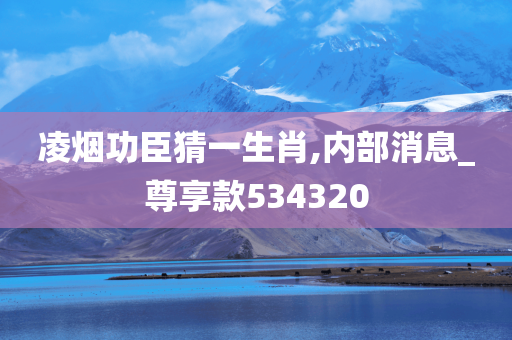 凌烟功臣猜一生肖,内部消息_尊享款534320