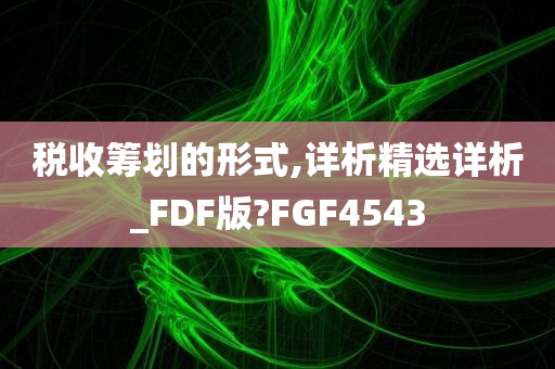 税收筹划的形式,详析精选详析_FDF版?FGF4543